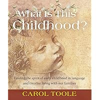 What Is This Childhood?: Finding the Spirit of Early Childhood in Language and Creative Living with Our Families