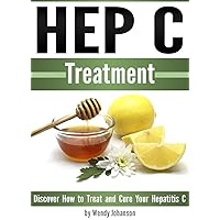 Hep C Treatment: Discover How to Treat and Cure Your Hepatitis C (Hep C) Hep C Treatment: Discover How to Treat and Cure Your Hepatitis C (Hep C) Kindle Paperback