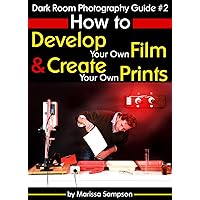 Dark Room Photography Guide #2: How to Develop Your Own Film and Create Your Own Prints in a Dark Room Dark Room Photography Guide #2: How to Develop Your Own Film and Create Your Own Prints in a Dark Room Kindle Paperback