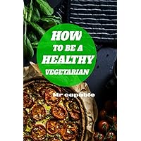 How to be a healthy vegetarian: vegetarian weight loss diet, Vegetarian sport nutrition, Low carb vegetarian, Vegan vegetarian How to be a healthy vegetarian: vegetarian weight loss diet, Vegetarian sport nutrition, Low carb vegetarian, Vegan vegetarian Paperback