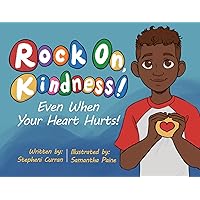 Rock On, Kindness! Even When Your Heart Hurts! Rock On, Kindness! Even When Your Heart Hurts! Paperback Hardcover