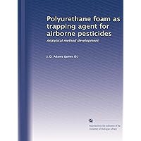 Polyurethane foam as trapping agent for airborne pesticides: Analytical method development Polyurethane foam as trapping agent for airborne pesticides: Analytical method development Paperback