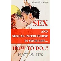 SEX AND SEXUAL INTERCOURSE IN YOUR LIFE... HOW TO DO..?: PRACTICAL TIPS (PART Book 1) SEX AND SEXUAL INTERCOURSE IN YOUR LIFE... HOW TO DO..?: PRACTICAL TIPS (PART Book 1) Kindle Paperback
