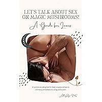 Let's Talk About Sex on Magic Mushrooms: A Guide for Lovers Let's Talk About Sex on Magic Mushrooms: A Guide for Lovers Kindle Paperback