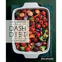 The Complete DASH Diet Cookbook: Useful Tips for Beginners, and A Stunning Collection of Low Sodium Recipes to Help You Lose Weight and Lower Your Blood Pressure The Complete DASH Diet Cookbook: Useful Tips for Beginners, and A Stunning Collection of Low Sodium Recipes to Help You Lose Weight and Lower Your Blood Pressure Paperback Kindle