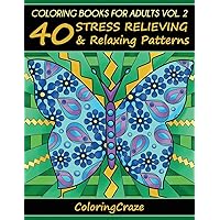 Coloring Books For Adults Volume 2: 40 Stress Relieving And Relaxing Patterns (Anti-Stress Art Therapy)