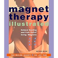 Magnet Therapy Illustrated: Natural Healing and Pain Relief Using Magnets Magnet Therapy Illustrated: Natural Healing and Pain Relief Using Magnets Paperback