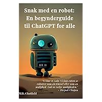 Snak med en robot: En begynderguide til ChatGPT for alle (Mennesker og Kunstig Intelligens) (Danish Edition)