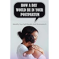 How A Day Would Be In Your Postpartum: Identify Your Self-Doubts And Overcome It