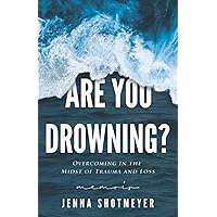Are You Drowning?: Overcoming in the Midst of Trauma and Loss Are You Drowning?: Overcoming in the Midst of Trauma and Loss Paperback Kindle Hardcover