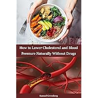How to Lower Cholesterol and Blood Pressure Naturally Without Drugs