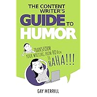 The Content Writer's Guide to Humor: Transform Your Writing from Ho Hum to Ha Ha The Content Writer's Guide to Humor: Transform Your Writing from Ho Hum to Ha Ha Kindle Paperback