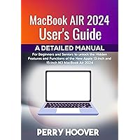 MacBook Air 2024 User's Guide: A Detailed Manual for Beginners and Seniors to unlock the Hidden Features and Functions of the New Apple 13-inch and 15-inch M3 MacBook Air 2024 MacBook Air 2024 User's Guide: A Detailed Manual for Beginners and Seniors to unlock the Hidden Features and Functions of the New Apple 13-inch and 15-inch M3 MacBook Air 2024 Paperback Kindle Hardcover