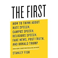 The First: How to Think About Hate Speech, Campus Speech, Religious Speech, Fake News, Post-Truth, and Donald Trump The First: How to Think About Hate Speech, Campus Speech, Religious Speech, Fake News, Post-Truth, and Donald Trump Hardcover Kindle Audible Audiobook Paperback Audio CD