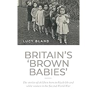 Britain’s ‘brown babies’: The stories of children born to black GIs and white women in the Second World War Britain’s ‘brown babies’: The stories of children born to black GIs and white women in the Second World War Hardcover Kindle Audible Audiobook Paperback