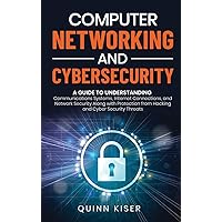 Computer Networking and Cybersecurity: A Guide to Understanding Communications Systems, Internet Connections, and Network Security Along with Protection from Hacking and Cyber Security Threats Computer Networking and Cybersecurity: A Guide to Understanding Communications Systems, Internet Connections, and Network Security Along with Protection from Hacking and Cyber Security Threats Audible Audiobook Paperback Kindle Hardcover