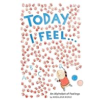 Today I Feel . . .: An Alphabet of Feelings Today I Feel . . .: An Alphabet of Feelings Hardcover Kindle