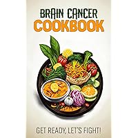 Brain Cancer Cookbook: Feeding Hope, Nurturing Health with 80 Recipes Brain Cancer Cookbook: Feeding Hope, Nurturing Health with 80 Recipes Kindle Paperback