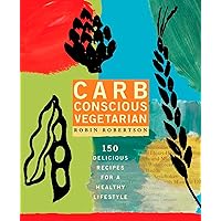Carb Conscious Vegetarian: 150 Delicious Recipes for a Healthy Lifestyle Carb Conscious Vegetarian: 150 Delicious Recipes for a Healthy Lifestyle Paperback Kindle