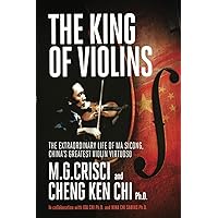 The King of Violins: The Extraordinary Life of Ma Sicong, China's Greatest Violin Virtuoso (Amazing People)