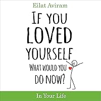 If You Loved Yourself, What Would You Do Now? If You Loved Yourself, What Would You Do Now? Audible Audiobook Kindle Paperback