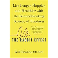 The Rabbit Effect: Live Longer, Happier, and Healthier with the Groundbreaking Science of Kindness The Rabbit Effect: Live Longer, Happier, and Healthier with the Groundbreaking Science of Kindness Kindle Paperback Audible Audiobook Hardcover Audio CD