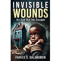 Invisible Wounds: An Exit But No Escape Invisible Wounds: An Exit But No Escape Paperback
