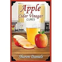 Apple Cider Vinegar Cures (Miracle Healers from the Kitchen) Apple Cider Vinegar Cures (Miracle Healers from the Kitchen) Paperback Kindle