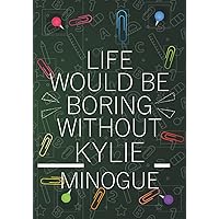 Life Would Be Boring Without Kylie Minogue: Blank Lined Notebook Journal For Kylie Minogue Lovers | Composition Journal Diary Great Gift Idea For ... Woman All Fans | 7x10 Inches - 110 Pages