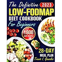 The Definitive Low-FODMAP Diet Cookbook for Beginners: 1800 Days of Nutritious Recipes to Improve Gut Function, Plus a Thoughtfully Curated 28-Day Meal Plan to Rebalance Your Digestive System The Definitive Low-FODMAP Diet Cookbook for Beginners: 1800 Days of Nutritious Recipes to Improve Gut Function, Plus a Thoughtfully Curated 28-Day Meal Plan to Rebalance Your Digestive System Paperback