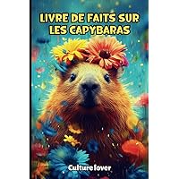 Livre de Faits sur les Capybaras: Découvrez Plus de 200 Informations Fascinantes (French Edition) Livre de Faits sur les Capybaras: Découvrez Plus de 200 Informations Fascinantes (French Edition) Paperback