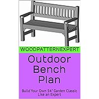 Outdoor Bench How-to Book; Paper Pattern Plan to DIY and Easily Build 54