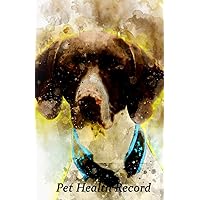 Pet Health Record: Dog Vaccination and Shot Record Note Book, Complete Puppy and Dog Immunization Schedule and Record with Short Haired German Pointer Cover