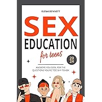 Sex Education for Teens - Answers You Seek, For the Questions You're Too Shy to Ask: The Comprehensive Guide to Understand Sexuality, Puberty, Relationships and Digital Safety Sex Education for Teens - Answers You Seek, For the Questions You're Too Shy to Ask: The Comprehensive Guide to Understand Sexuality, Puberty, Relationships and Digital Safety Kindle Paperback