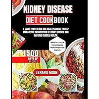 KIDNEY DISEASE DIET COOKBOOK: A GUIDE TO NUTRITION AND MEAL PLANNING TO HELP MANAGE THE PROGRESSION OF KIDNEY DISEASE AND IMPROVE OVERALL HEALTH. KIDNEY DISEASE DIET COOKBOOK: A GUIDE TO NUTRITION AND MEAL PLANNING TO HELP MANAGE THE PROGRESSION OF KIDNEY DISEASE AND IMPROVE OVERALL HEALTH. Paperback