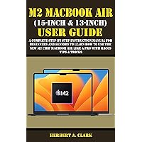 M2 MACBOOK AIR (15-INCH & 13-INCH) USER GUIDE: A Complete Step By Step Instruction Manual for Beginners and seniors to Learn How to Use the New M2 Chip ... & Tricks (Apple Device Manuals by Clark 12) M2 MACBOOK AIR (15-INCH & 13-INCH) USER GUIDE: A Complete Step By Step Instruction Manual for Beginners and seniors to Learn How to Use the New M2 Chip ... & Tricks (Apple Device Manuals by Clark 12) Kindle Paperback