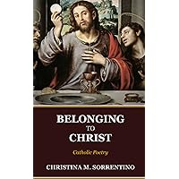 Belonging to Christ: Catholic Poetry Belonging to Christ: Catholic Poetry Kindle Paperback