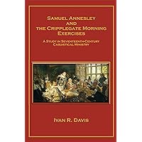 Samuel Annesley and the Cripplegate Morning Exercises: A Study in Seventeenth-Century Casuistical Ministry Samuel Annesley and the Cripplegate Morning Exercises: A Study in Seventeenth-Century Casuistical Ministry Kindle Hardcover Paperback