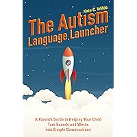The Autism Language Launcher: A Parent's Guide to Helping Your Child Turn Sounds and Words into Simple Conversations The Autism Language Launcher: A Parent's Guide to Helping Your Child Turn Sounds and Words into Simple Conversations Paperback Kindle