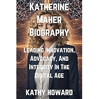 Katherine Maher Biography: Leading Innovation, Advocacy, And Integrity In The Digital Age Katherine Maher Biography: Leading Innovation, Advocacy, And Integrity In The Digital Age Kindle Paperback