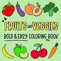 Fruits and Veggies - Bold and Easy Coloring Book: Delicious Fun for Beginners, Adults, and Seniors to Unwind and Relax (Big, Bold, Easy and Fun Coloring Books) Fruits and Veggies - Bold and Easy Coloring Book: Delicious Fun for Beginners, Adults, and Seniors to Unwind and Relax (Big, Bold, Easy and Fun Coloring Books) Paperback