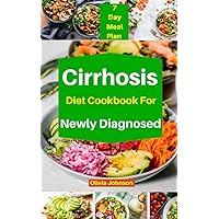 Cirrhosis Diet Cookbook For Newly Diagnosed: Delicious and Nutritious Low Sodium, No Sugar Guide to Cooking for Cirrhosis With Nutritional Information And 7-Day Meal Plan.