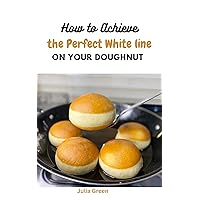 HOW TO ACHIEVE THE PERFECT WHITE LINE ON YOUR DOUGHNUTS: THE STANDARD RECIPE TO GET A FLUFFY AND AN AIRY DOUGHNUT HOW TO ACHIEVE THE PERFECT WHITE LINE ON YOUR DOUGHNUTS: THE STANDARD RECIPE TO GET A FLUFFY AND AN AIRY DOUGHNUT Kindle Paperback