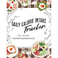 DAILY CALORIE INTAKE TRACKER: 4 MONTH LOG TO MONITOR THE NUTRITION AND MACRONUTRIENTS IN YOUR DIET