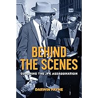 Behind the Scenes: Covering the JFK Assassination Behind the Scenes: Covering the JFK Assassination Hardcover Kindle