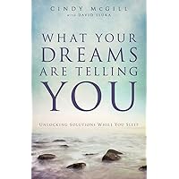 What Your Dreams Are Telling You: Unlocking Solutions While You Sleep What Your Dreams Are Telling You: Unlocking Solutions While You Sleep Paperback Kindle