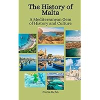 The History of Malta: A Mediterranean Gem of History and Culture The History of Malta: A Mediterranean Gem of History and Culture Paperback Kindle