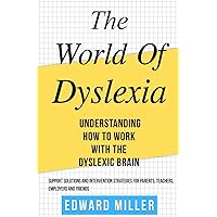 The World of Dyslexia: Understanding How to Work with the Dyslexic Brain. Find the best Support Solutions and Intervention Strategies for Parents, Teachers, Employers, and Friends. ( ADHD ) The World of Dyslexia: Understanding How to Work with the Dyslexic Brain. Find the best Support Solutions and Intervention Strategies for Parents, Teachers, Employers, and Friends. ( ADHD ) Paperback Kindle