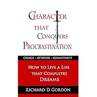Character That Conquers Procrastination ~ How To Live A Life That Completes Dreams Character That Conquers Procrastination ~ How To Live A Life That Completes Dreams Kindle Paperback