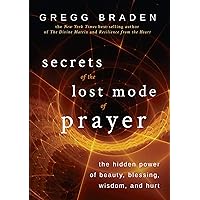 Secrets of the Lost Mode of Prayer: The Hidden Power of Beauty, Blessing, Wisdom, and Hurt Secrets of the Lost Mode of Prayer: The Hidden Power of Beauty, Blessing, Wisdom, and Hurt Kindle Paperback